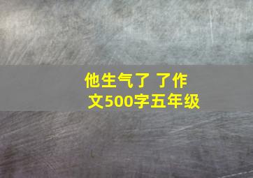 他生气了 了作文500字五年级